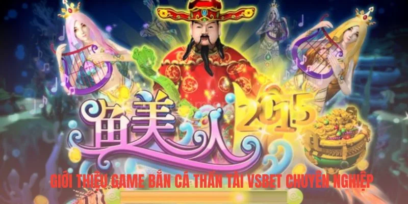 Giới thiệu game bắn cá thần tài VSBET chuyên nghiệp