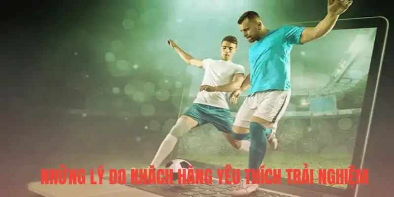 Những lý do mà khách hàng yêu thích trải nghiệm
