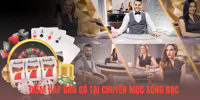 Điểm hấp dẫn có tại chuyên mục sòng bạc