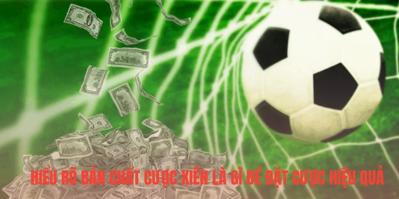 Hiểu rõ bản chất cược xiên là gì để đặt cược hiệu quả