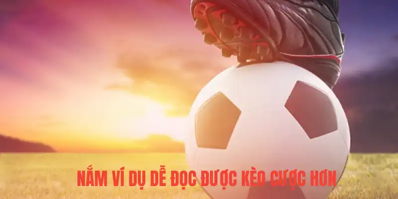 Nắm ví dụ dễ đọc được kèo cược hơn