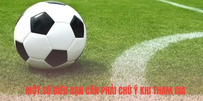 Một số điều bạn cần phải chú ý khi tham gia