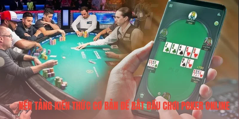 Nền tảng kiến thức cơ bản để bắt đầu chơi poker online