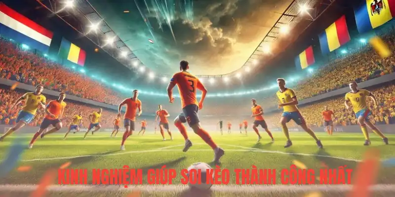 Kinh nghiệm giúp soi kèo thành công nhất