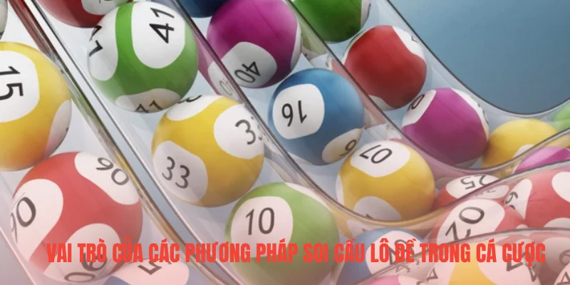Vai trò của các phương pháp soi cầu lô đề trong cá cược