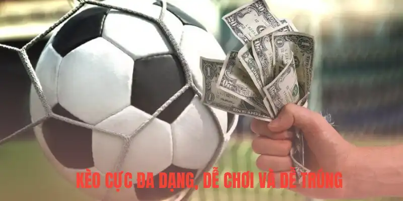 Kèo cực đa dạng, dễ chơi và dễ trúng