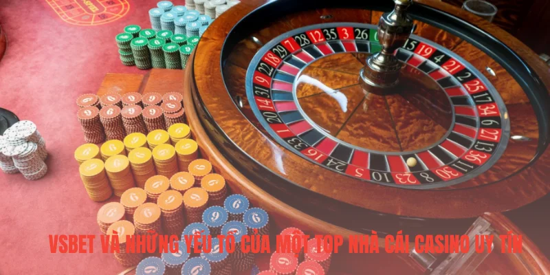 VSBET và những yếu tố của một top nhà cái casino uy tín