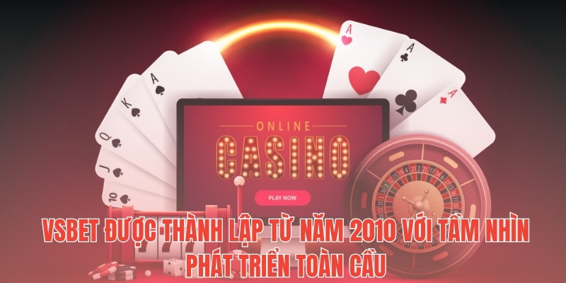 Vsbet được thành lập từ năm 2010 với tầm nhìn phát triển toàn cầu