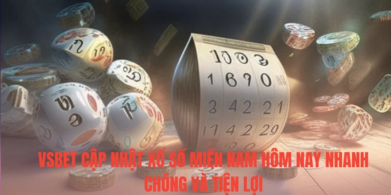 VSBET cập nhật xổ số miền Nam hôm nay nhanh chóng và tiện lợi