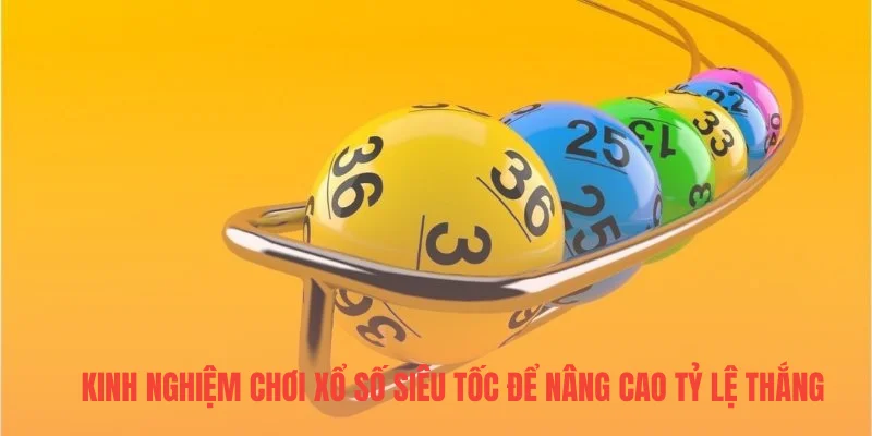 Kinh nghiệm chơi xổ số siêu tốc để nâng cao tỷ lệ thắng