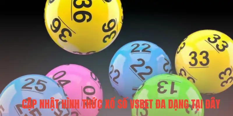 Cập nhật hình thức xổ số Vsbet đa dạng tại đây